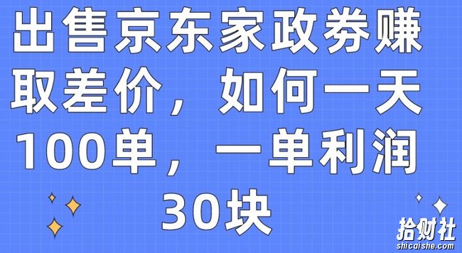 出售京东家政劵赚取差价,如何一天100单,一单利润30块【揭秘】
