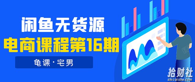 龟课闲鱼无货源电商课程第16期：可单干或批量操作，月入几千到几万