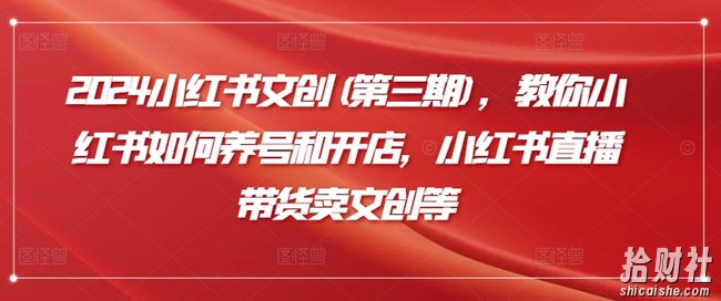 2024小红书文创(第三期)，教你小红书如何养号和开店，小红书直播带货卖文创等