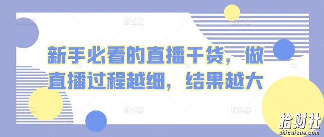新手必看的直播干货，做直播过程越细，结果越大