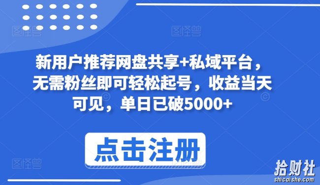 新用户推荐网盘共享+私域平台，无需粉丝即可轻松起号，收益当天可见，单日已破5000+【揭秘】