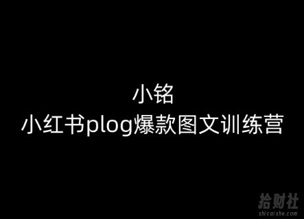 小铭-小红书plog爆款图文训练营，教你从0-1做小红书