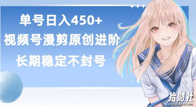 单号日赚450+，视频号原创漫剪进阶版，长久稳定，而且具有睡后收益【揭秘】