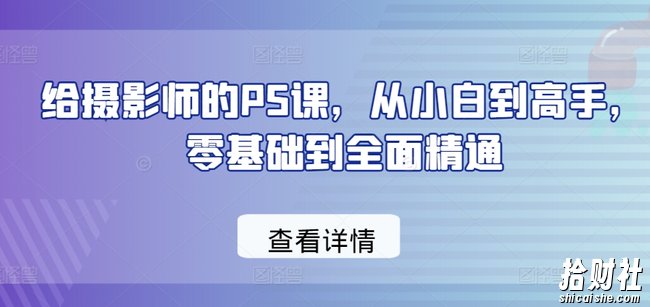 给摄影师的PS课,从小白到高手,零基础到全面精通