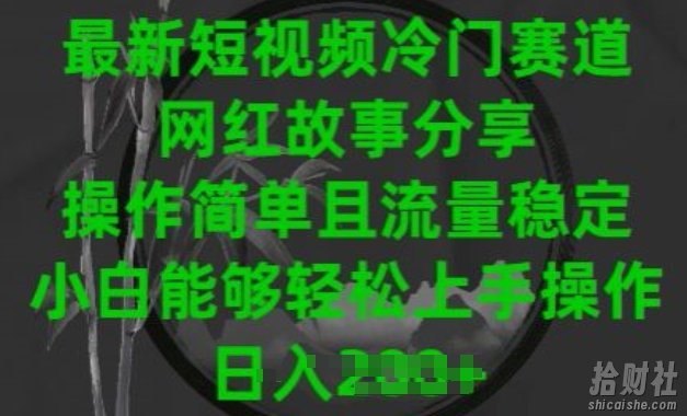 最新短视频冷门赛道，网红故事分享，操作简单且流量稳定，小白能够轻松上手操作【揭秘】