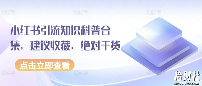 小红书引流知识科普合集，建议收藏，绝对干货