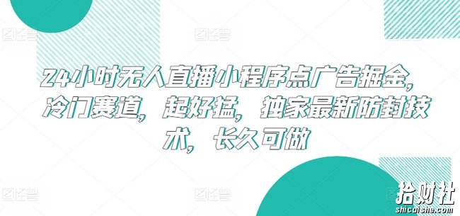24小时无人直播小程序点广告掘金，冷门赛道，起好猛，独家最新防封技术，长久可做【揭秘】
