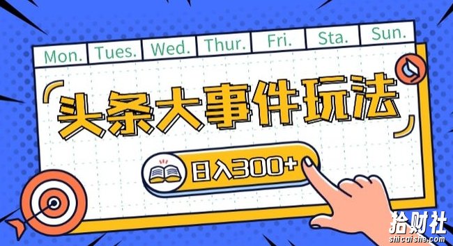 头条最新大事件玩法头条首发，可矩阵操作，单号日入一两张【揭秘】