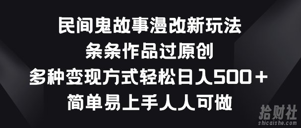 民间鬼故事漫改新玩法，条条作品过原创，多种变现方式，简单易上手人人可做【揭秘】