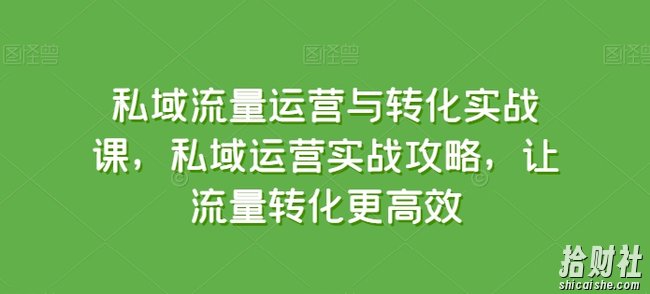 私域流量运营与转化实战课,私域运营实战攻略,让流量转化更高效