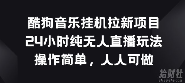 酷狗音乐挂JI拉新项目，24小时纯无人直播玩法，操作简单人人可做【揭秘】