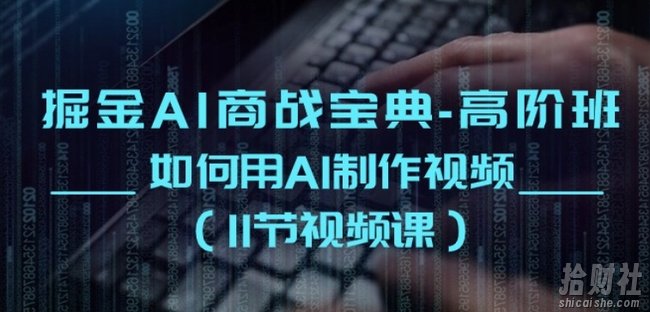 掘金AI商战宝典-高阶班：如何用AI制作视频(11节视频课)
