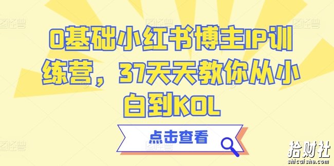 0基础小红书博主IP训练营，37天天教你从小白到KOL