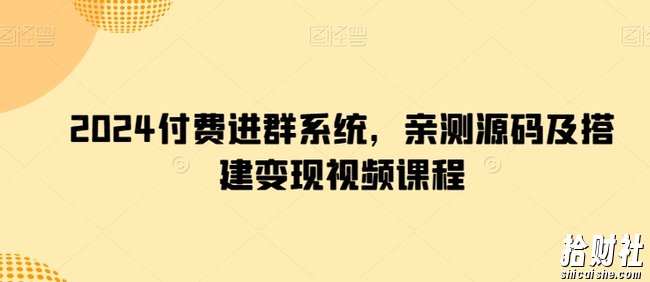 2024付费进群系统,亲测源码及搭建变现视频课程