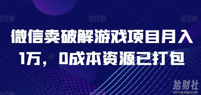 微信卖破解游戏项目月入1万,0成本资源已打包【揭秘】