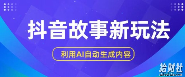 抖音故事新玩法，利用AI自动生成原创内容，新手日入一到三张【揭秘】