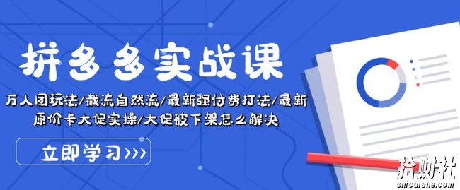 拼多多实战课:万人团玩法/截流自然流/最新强付费打法/最新原价卡大促
