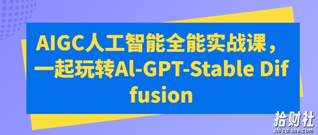 AIGC人工智能全能实战课,一起玩转Al-GPT-Stable Diffusion