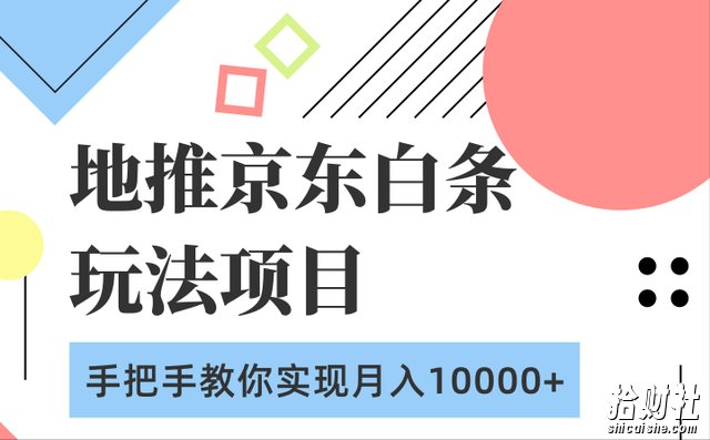 柚子团队内部课程：地推京东白条玩法项目，手把手教你实现月入10000+