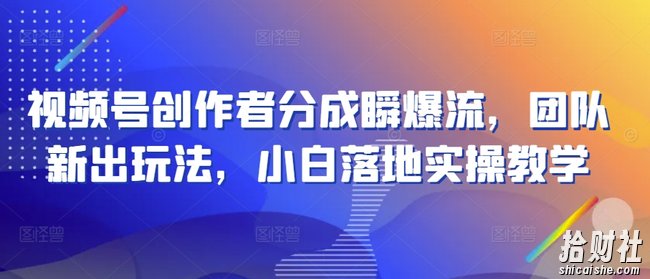 视频号创作者分成瞬爆流,团队新出玩法,小白落地实操教学【揭秘】