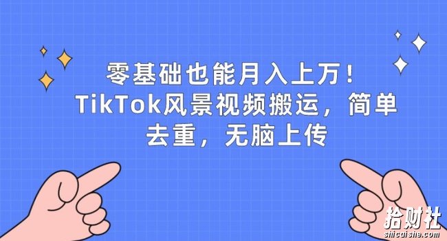 零基础也能月入上w,TikTok风景视频搬运,简单去重,无脑上传【揭秘】