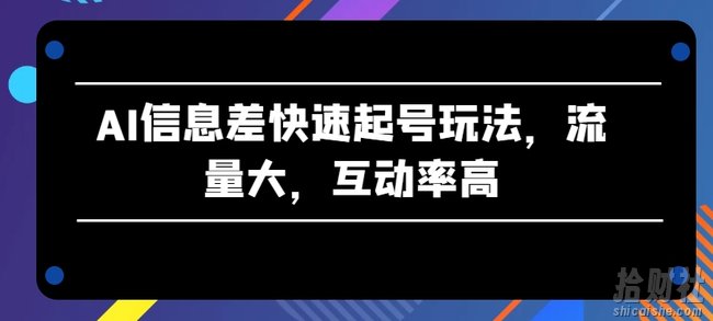AI信息差快速起号玩法，流量大，互动率高【揭秘】