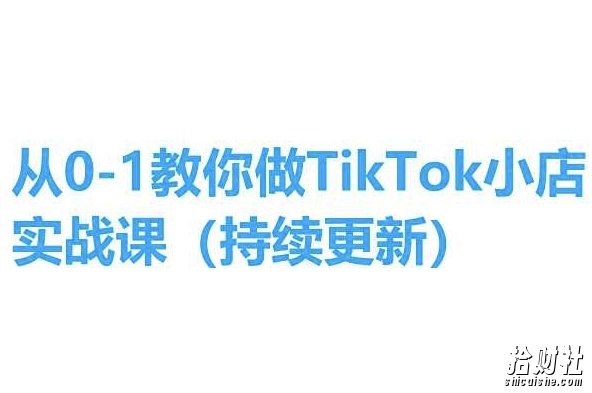从0-1教你做TikTok小店实操课(持续更新),手把手教你,简单易学