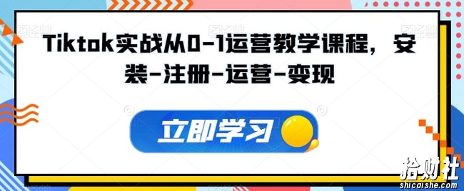 Tiktok实战从0-1运营教学课程,安装-注册-运营-变现
