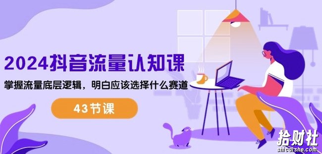 2024抖音流量认知课:掌握流量底层逻辑,明白应该选择什么赛道 (43节课)