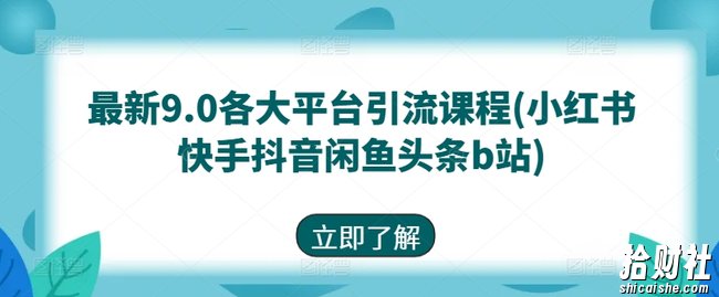 最新9.0各大平台引流课程(小红书快手抖音闲鱼头条b站)