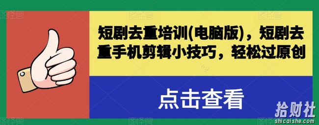 短剧去重培训(电脑版)，短剧去重手机剪辑小技巧，轻松过原创