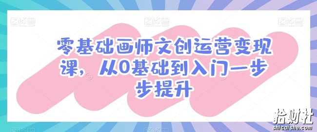 零基础画师文创运营变现课,从0基础到入门一步步提升
