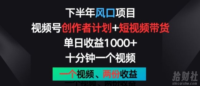 下半年风口项目，视频号创作者计划+视频带货，一个视频两份收益，十分钟一个视频【揭秘】