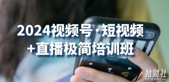 2024视频号·短视频+直播极简培训班:抓住视频号风口,流量红利