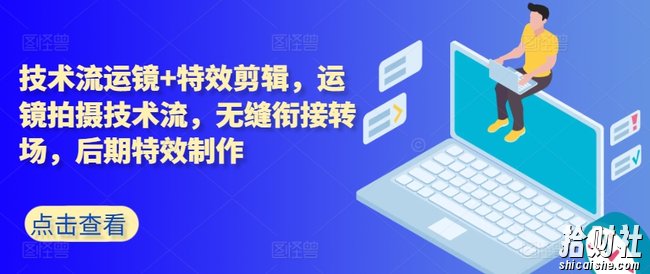 技术流运镜+特效剪辑,运镜拍摄技术流,无缝衔接转场,后期特效制作