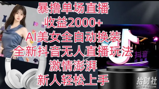 全新抖音无人直播玩法,AI美女全自动换装,激情澎湃,新人轻松上手,暴撸单场直播2k+【揭秘】