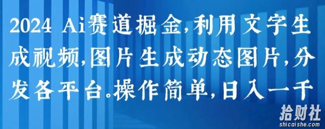 2024 Ai赛道掘金,利用文字生成视频,图片生成动态图片,分发各平台,操作简单,日入1k【揭秘】