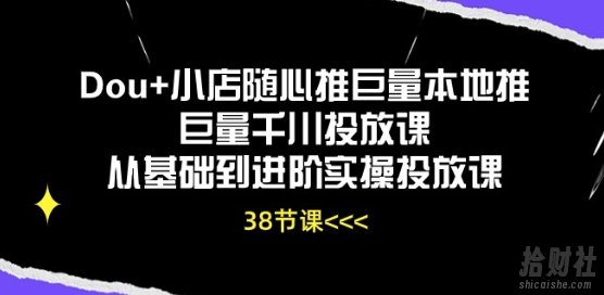 Dou+小店随心推巨量本地推巨量千川投放课从基础到进阶实操投放课