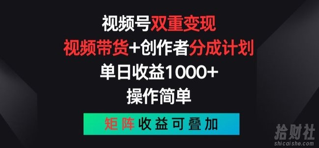 视频号双重变现,视频带货+创作者分成计划 , 操作简单,矩阵收益叠加【揭秘】