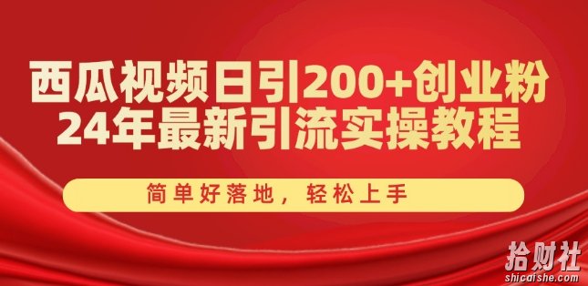 西瓜视频日引200+创业粉，24年最新引流实操教程，简单好落地，轻松上手【揭秘】