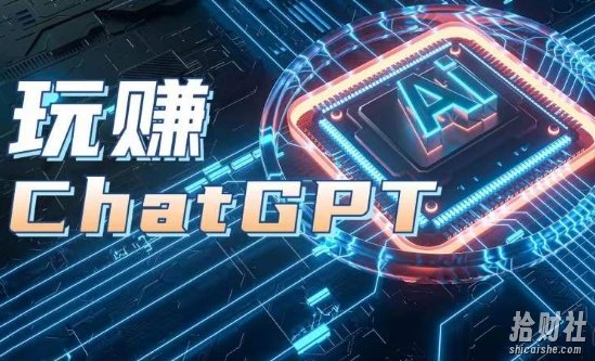 AIGC工具ChatGPT实战课，玩赚ChatGPT，开户登录+知识梳理+应用解析