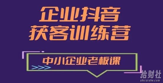 企业抖音营销获客增长训练营,中小企业老板必修课
