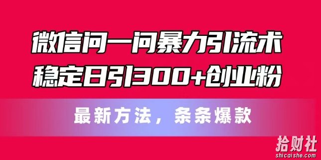 微信问一问暴力引流术，稳定日引300+创业粉，最新方法，条条爆款【揭秘】