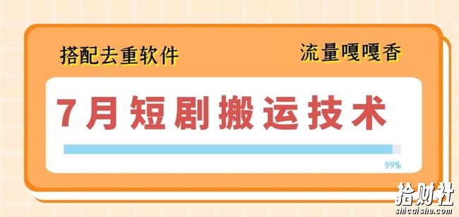 7月最新短剧搬运技术，搭配去重软件操作