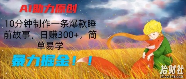 AI助力原创：10分钟制作一条爆款睡前故事，日赚300+，简单易学，暴力掘金【揭秘】