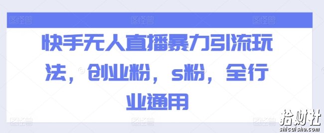 快手无人直播暴力引流玩法，创业粉，s粉，全行业通用