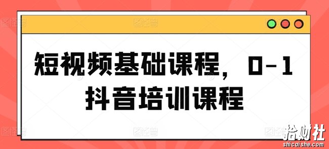短视频基础课程,0-1抖音培训课程