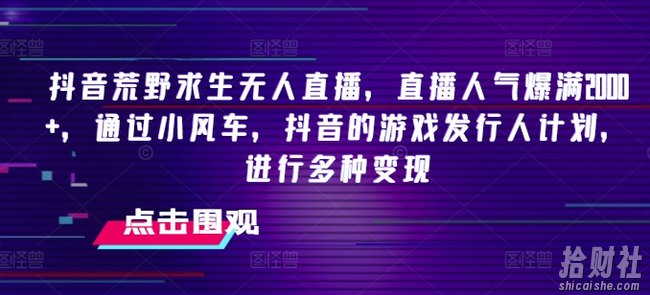 抖音荒野求生无人直播,直播人气爆满2000+,通过小风车,抖音的游戏发行人计划,进行多种变现【揭秘】