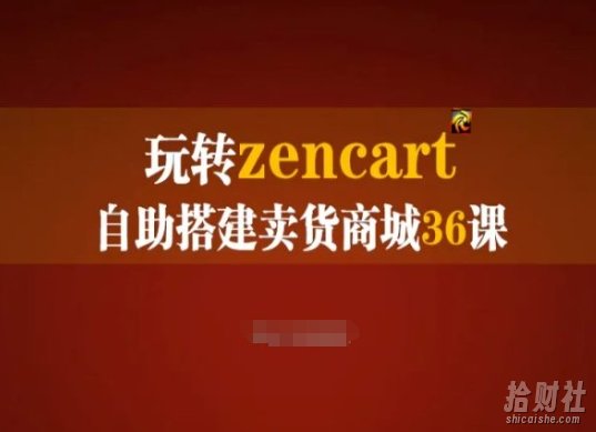 玩转zencart自助搭建卖货商城36课,zencart外贸建站完全实操手册