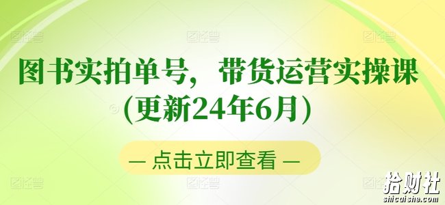 图书实拍单号,带货运营实操课(更新24年6月),0粉起号,老号转型,零基础入门+进阶